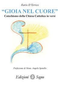 «Gioia nel cuore». Catechismo della Chiesa Cattolica in versi - Ilario D'Errico - Libro Edizioni Segno 2017 | Libraccio.it