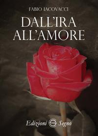Dall'ira all'amore - Fabio Iacovacci - Libro Edizioni Segno 2017 | Libraccio.it