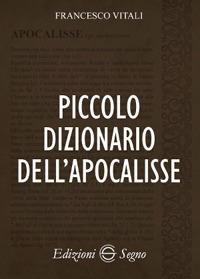 Piccolo dizionario dell'Apocalisse - Francesco Vitali - Libro Edizioni Segno 2017 | Libraccio.it