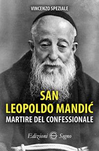 San Leopoldo Mandic. Martire del confessionale - Vincenzo Speziale - Libro Edizioni Segno 2017 | Libraccio.it