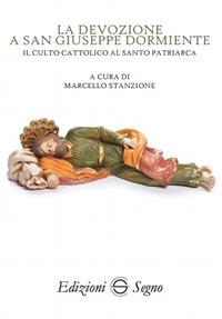 La devozione a san Giuseppe dormiente. Il culto cattolico al santo patriarca  - Libro Edizioni Segno 2017 | Libraccio.it
