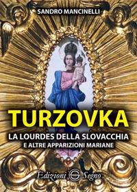 Turzovka. La Lourdes della Slovacchia e altre apparizioni mariane - Sandro Mancinelli - Libro Edizioni Segno 2017 | Libraccio.it