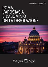 Roma, l'apostasia e l'abominio della desolazione - Ranieri Cossettini - Libro Edizioni Segno 2017 | Libraccio.it