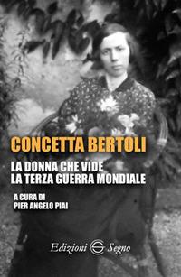 Concetta Bertoli. La donna che vide la terza guerra mondiale - Pier Angelo Piai - Libro Edizioni Segno 2017 | Libraccio.it