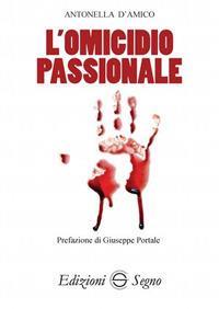L' omicidio passionale - Antonella D'Amico - Libro Edizioni Segno 2017 | Libraccio.it