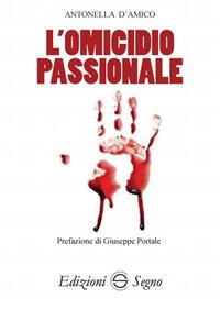 L' omicidio passionale - Antonella D'Amico - Libro Edizioni Segno 2017 | Libraccio.it