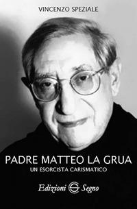 Padre Matteo La Grua. Un esorcista carismatico - Vincenzo Speziale - Libro Edizioni Segno 2017 | Libraccio.it