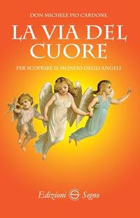 La via del cuore per scoprire il mondo degli angeli - Michele Pio Cardone - Libro Edizioni Segno 2017 | Libraccio.it