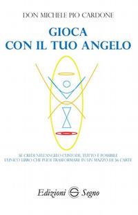 Gioca con il tuo angelo - Michele Pio Cardone - Libro Edizioni Segno 2017 | Libraccio.it