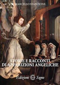 Storie e racconti di apparizioni angeliche - Marcello Stanzione - Libro Edizioni Segno 2017 | Libraccio.it