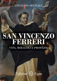 San Vincenzo Ferreri vita, miracoli e profezie - Vincenzo Speziale - Libro Edizioni Segno 2017 | Libraccio.it