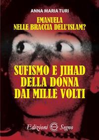 Emanuela nelle braccia dell'islam? Sufismo e jihad della donna dai mille volti - Anna Maria Turi - Libro Edizioni Segno 2017 | Libraccio.it