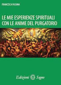 Le mie esperienze spirituali con le anime del purgatorio - Francesca Fassina - Libro Edizioni Segno 2017 | Libraccio.it