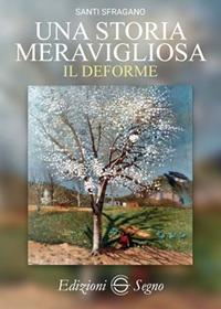 Una storia meravigliosa. Il deforme - Santi Sfragano - Libro Edizioni Segno 2018 | Libraccio.it