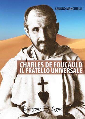 Charles de Foucauld. Il fratello universale - Sandro Mancinelli - Libro Edizioni Segno 2018 | Libraccio.it
