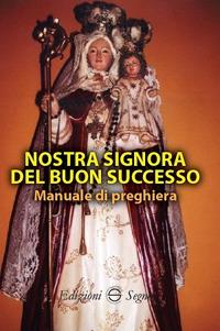 Nostra Signora del Buon Successo. Manuale di preghiera  - Libro Edizioni Segno 2018 | Libraccio.it