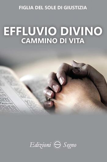 Effluvio divino. Cammino di vita - Figlia del Sole di Giustizia - Libro Edizioni Segno 2018 | Libraccio.it