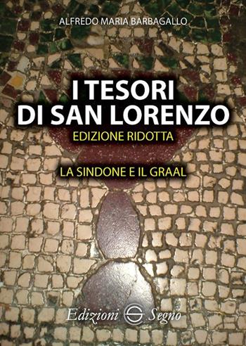 I tesori di San Lorenzo. La Sindone e il Graal - Alfredo Barbagallo - Libro Edizioni Segno 2018 | Libraccio.it