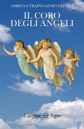 Il coro degli angeli - Adriana Sanseverinati Traini - Libro Edizioni Segno 2018 | Libraccio.it