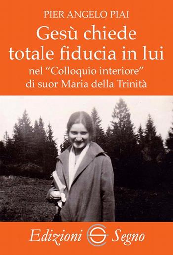 Gesù chiede totale fiducia in lui nel «Colloquio interiore» di suor Maria della Trinità - Pier Angelo Piai - Libro Edizioni Segno 2018 | Libraccio.it