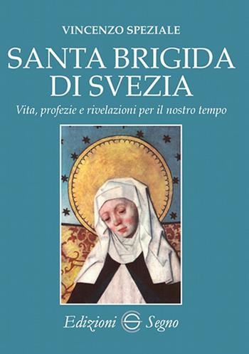 Santa Brigida di Svezia. Vita, profezie e rivelazioni per il nostro tempo - Vincenzo Speziale - Libro Edizioni Segno 2018 | Libraccio.it