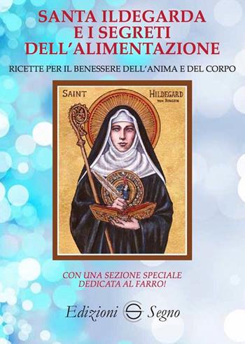 Santa Ildegarda e i segreti dell'alimentazione  - Libro Edizioni Segno 2018 | Libraccio.it