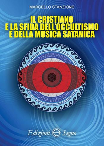 Il cristiano e la sfida dell'occultismo e della musica satanica - Marcello Stanzione - Libro Edizioni Segno 2018 | Libraccio.it
