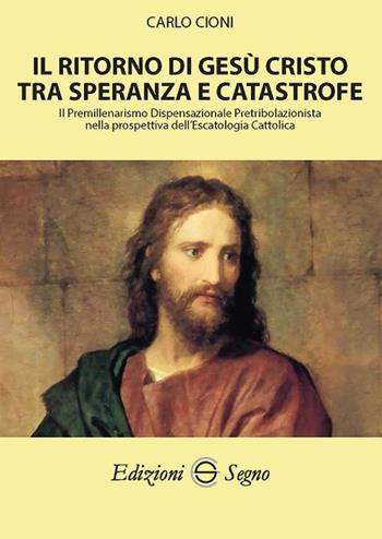 Il ritorno di Gesù Cristo tra speranza e catastrofe - Carlo Cioni - Libro Edizioni Segno 2018 | Libraccio.it