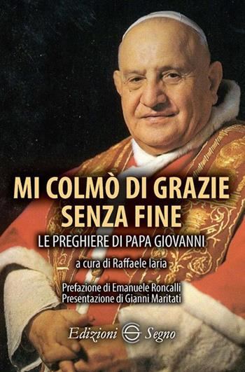 Mi colmò di grazie senza fine. Le preghiere di papa Giovanni - Raffaele Iaria - Libro Edizioni Segno 2018 | Libraccio.it