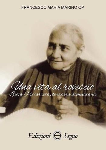 Una vita al rovescio. Luisa Piccarreta: terziaria domenicana - Francesco Maria Marino - Libro Edizioni Segno 2018 | Libraccio.it