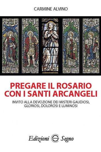 Pregare il rosario con i santi arcangeli - Carmine Alvino - Libro Edizioni Segno 2018 | Libraccio.it