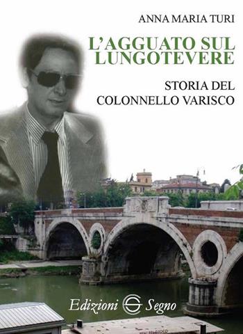 L' agguato sul lungotevere. Storia del colonnello Varisco - Anna Maria Turi - Libro Edizioni Segno 2018 | Libraccio.it