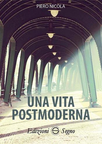 Una vita postmoderna - Piero Nicola - Libro Edizioni Segno 2018 | Libraccio.it
