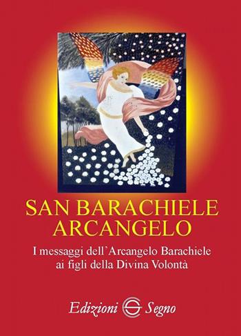 San Barachiele Arcangelo. I messaggi dell'Arcangelo Barachiele ai figli della Divina Volontà  - Libro Edizioni Segno 2018 | Libraccio.it