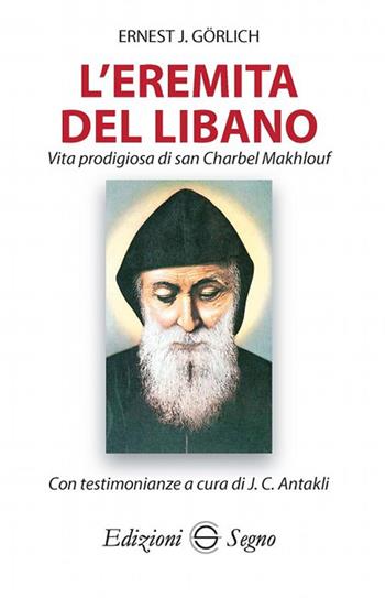 L' eremita del Libano. Vita prodigiosa di San Charbel Makhlouf - Ernest J. Görlich - Libro Edizioni Segno 2018 | Libraccio.it