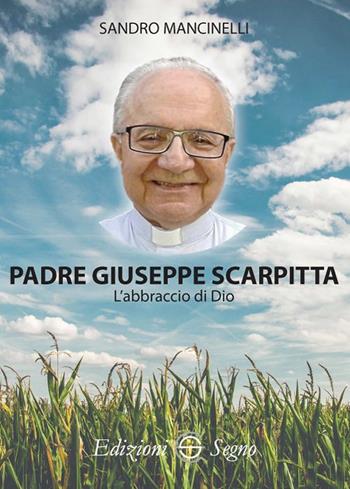 Padre Giuseppe Scarpitta. L'abbraccio di Dio - Sandro Mancinelli - Libro Edizioni Segno 2018 | Libraccio.it