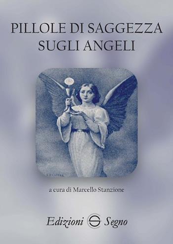 Pillole di saggezza sugli angeli - Marcello Stanzione - Libro Edizioni Segno 2018 | Libraccio.it
