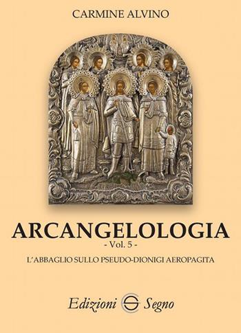 Arcangelologia. Vol. 5: abbaglio sullo Pseudo-Dionigi Aeropagita, L'. - Carmine Alvino - Libro Edizioni Segno 2019 | Libraccio.it