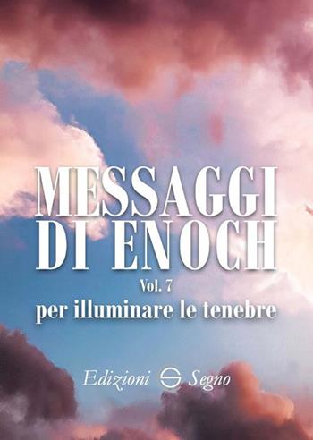 Messaggi di Enoch. Vol. 7: Per illuminare le tenebre.  - Libro Edizioni Segno 2019 | Libraccio.it