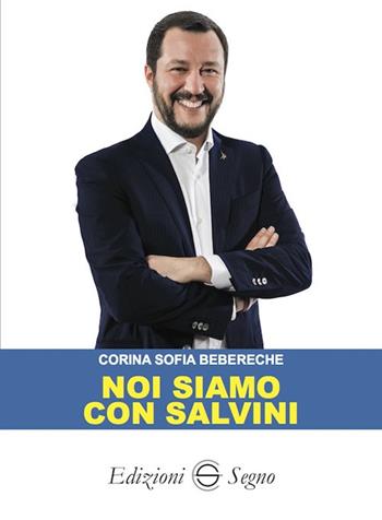 Noi siamo con Salvini - Corina Sofia Bebereche - Libro Edizioni Segno 2019 | Libraccio.it