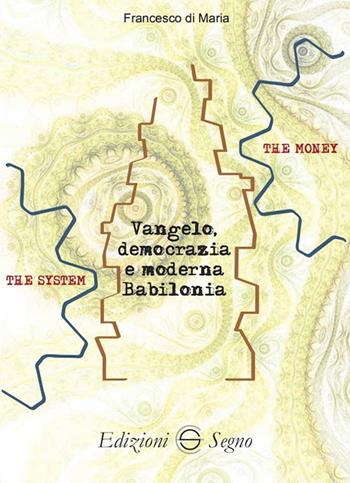 Vangelo, democrazia e moderna Babilonia - Francesco Di Maria - Libro Edizioni Segno 2019 | Libraccio.it
