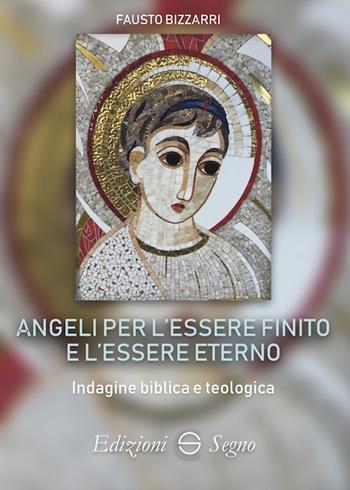 Angeli per l'essere finito e l'essere eterno - Fausto Bizzarri - Libro Edizioni Segno 2019 | Libraccio.it