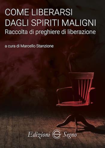 Come liberarsi dagli spiriti maligni. Raccolta di preghiere di liberazione - Marcello Stanzione - Libro Edizioni Segno 2019 | Libraccio.it
