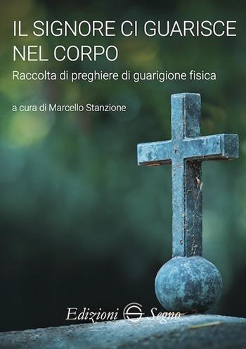 Il Signore ci guarisce nel corpo. Raccolta di preghiere di guarigione fisica  - Libro Edizioni Segno 2019 | Libraccio.it