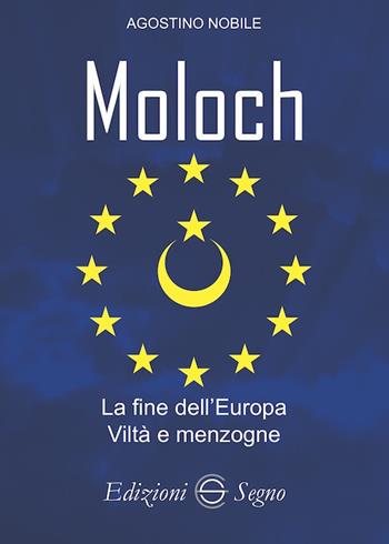 Moloch. La fine dell'Europa. Viltà e menzogne - Agostino Nobile - Libro Edizioni Segno 2019 | Libraccio.it