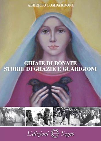 Ghiaie di Bonate. Storie di grazie e guarigioni - Alberto Lombardoni - Libro Edizioni Segno 2019 | Libraccio.it