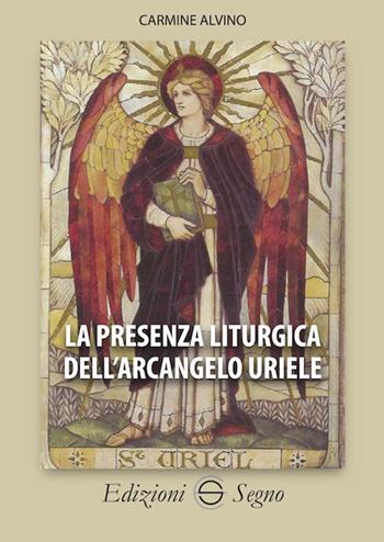 La presenza liturgica dell'arcangelo Uriele - Carmine Alvino - Libro Edizioni Segno 2019 | Libraccio.it