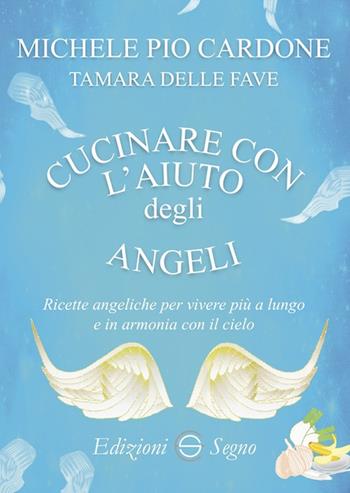 Cucinare con l'aiuto degli angeli - Michele Pio Cardone, Tamara Delle Fave - Libro Edizioni Segno 2019 | Libraccio.it