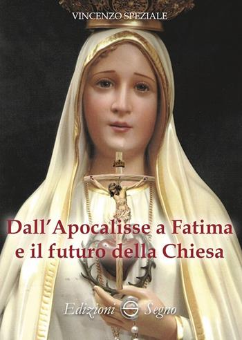 Dall'Apocalisse a Fatima e il futuro della Chiesa - Vincenzo Speziale - Libro Edizioni Segno 2019 | Libraccio.it
