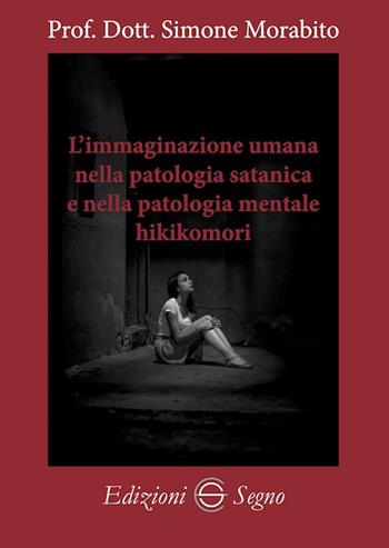 L' immaginazione umana nella patologia satanica e nella patologia mentale hikikomori - Simone Morabito - Libro Edizioni Segno 2019 | Libraccio.it